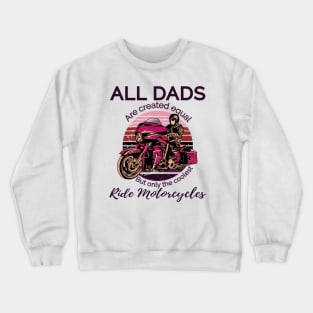 All dads are created equal, but only the coolest, ride motorcycles Crewneck Sweatshirt